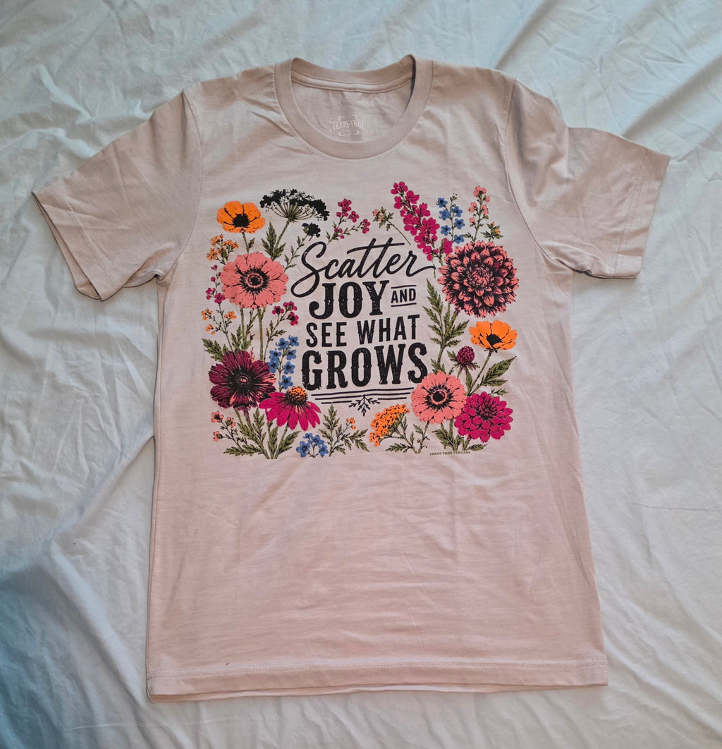 Scatter Joy and See What Grows T-Shirt
